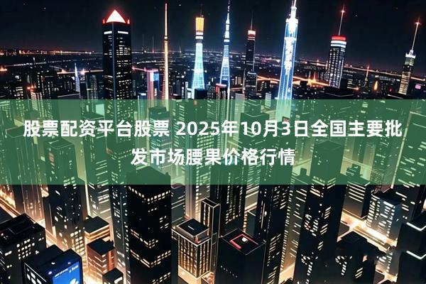 股票配资平台股票 2025年10月3日全国主要批发市场腰果价格行情